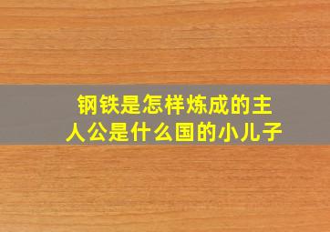 钢铁是怎样炼成的主人公是什么国的小儿子