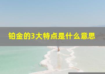 铂金的3大特点是什么意思