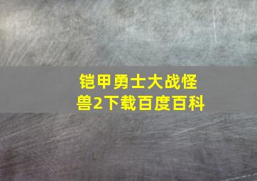 铠甲勇士大战怪兽2下载百度百科