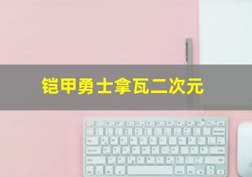 铠甲勇士拿瓦二次元