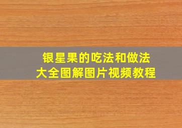 银星果的吃法和做法大全图解图片视频教程