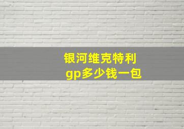 银河维克特利gp多少钱一包