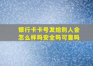 银行卡卡号发给别人会怎么样吗安全吗可靠吗