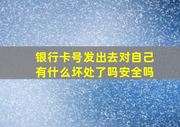 银行卡号发出去对自己有什么坏处了吗安全吗