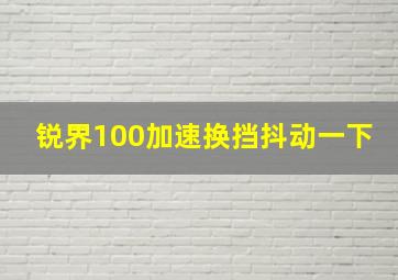 锐界100加速换挡抖动一下