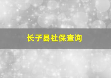 长子县社保查询