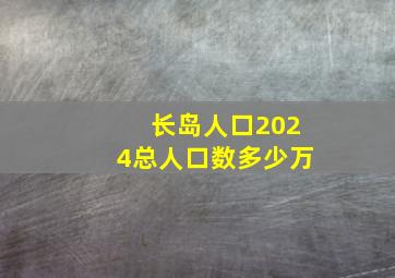 长岛人口2024总人口数多少万