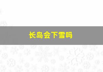 长岛会下雪吗