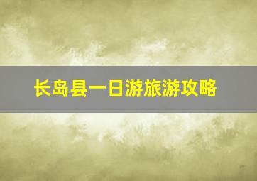 长岛县一日游旅游攻略