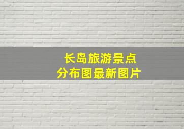 长岛旅游景点分布图最新图片