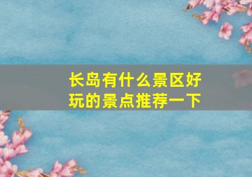 长岛有什么景区好玩的景点推荐一下