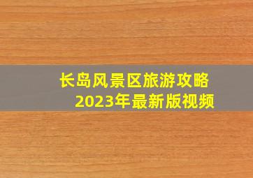 长岛风景区旅游攻略2023年最新版视频