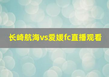 长崎航海vs爱媛fc直播观看