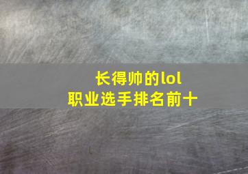 长得帅的lol职业选手排名前十