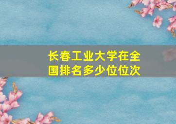 长春工业大学在全国排名多少位位次