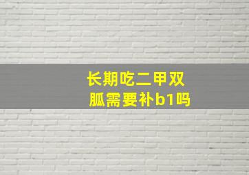 长期吃二甲双胍需要补b1吗