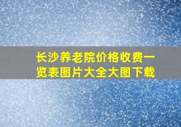 长沙养老院价格收费一览表图片大全大图下载