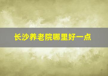 长沙养老院哪里好一点