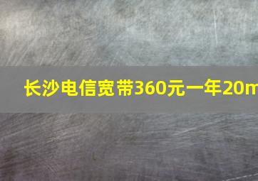 长沙电信宽带360元一年20m