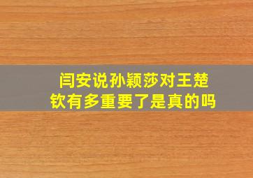 闫安说孙颖莎对王楚钦有多重要了是真的吗