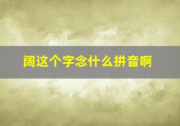 阔这个字念什么拼音啊