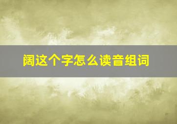 阔这个字怎么读音组词