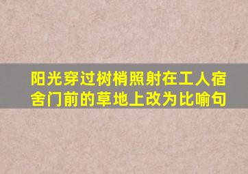 阳光穿过树梢照射在工人宿舍门前的草地上改为比喻句