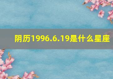 阴历1996.6.19是什么星座