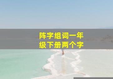 阵字组词一年级下册两个字