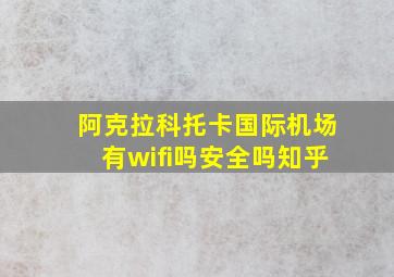 阿克拉科托卡国际机场有wifi吗安全吗知乎