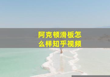 阿克顿滑板怎么样知乎视频