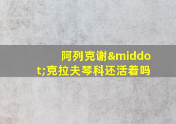 阿列克谢·克拉夫琴科还活着吗