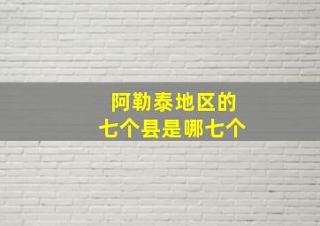 阿勒泰地区的七个县是哪七个