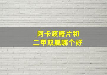 阿卡波糖片和二甲双胍哪个好