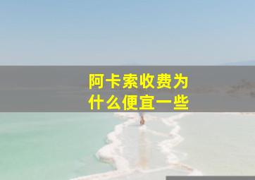 阿卡索收费为什么便宜一些