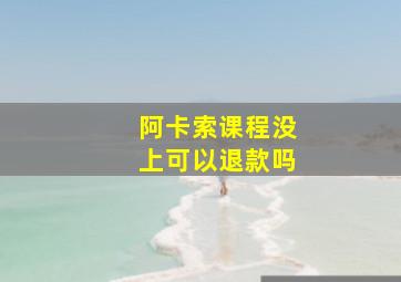 阿卡索课程没上可以退款吗