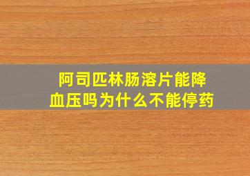 阿司匹林肠溶片能降血压吗为什么不能停药