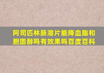 阿司匹林肠溶片能降血脂和胆固醇吗有效果吗百度百科