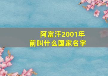 阿富汗2001年前叫什么国家名字