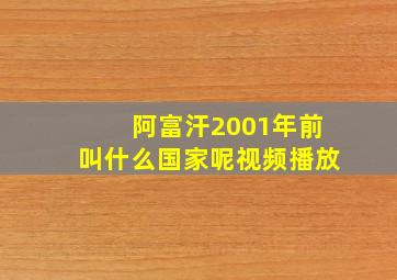 阿富汗2001年前叫什么国家呢视频播放