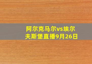 阿尔克马尔vs埃尔夫斯堡直播9月26日