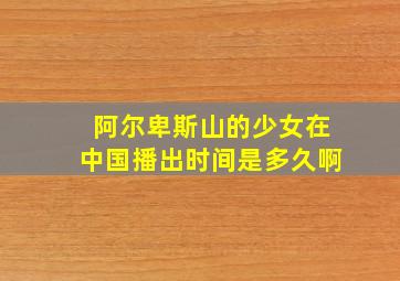 阿尔卑斯山的少女在中国播出时间是多久啊