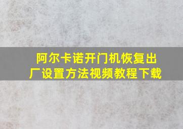 阿尔卡诺开门机恢复出厂设置方法视频教程下载