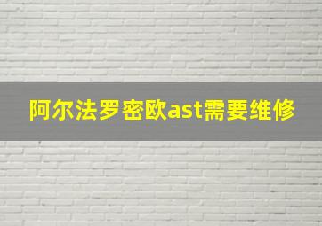 阿尔法罗密欧ast需要维修