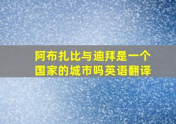 阿布扎比与迪拜是一个国家的城市吗英语翻译