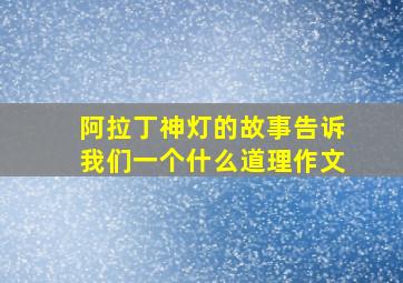 阿拉丁神灯的故事告诉我们一个什么道理作文