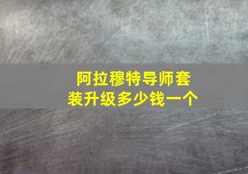 阿拉穆特导师套装升级多少钱一个