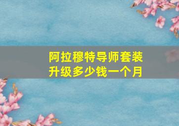 阿拉穆特导师套装升级多少钱一个月