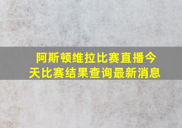 阿斯顿维拉比赛直播今天比赛结果查询最新消息