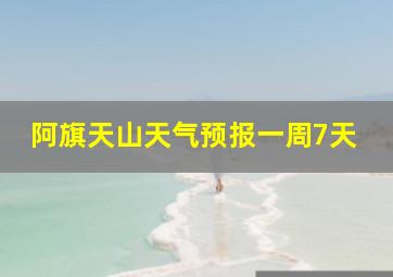 阿旗天山天气预报一周7天